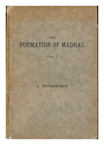 BUTTERWORTH, ALAN (1864-) - The formation of Madras. Part 1