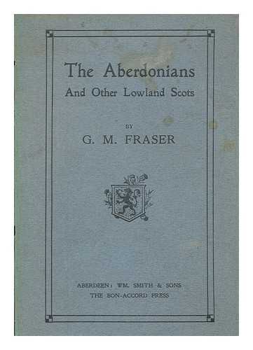 FRASER, G. M. (GEORGE M.) - The Aberdonians and other Lowland Scots : their origin as illustrated in the history of Aberdeen