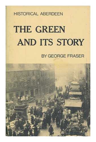 FRASER, G. M. (GEORGE MILNE) (1862-1938) - Historical Aberdeen : the Green and its story