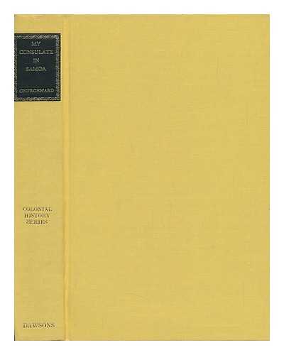 CHURCHWARD, WILLIAM BROWN (1844-1920) - My Consulate in Samoa: a Record of Four Years' Sojourn in the Navigators Islands, with Personal Experiences of King Malietoa Laupepa, His Country and His Men