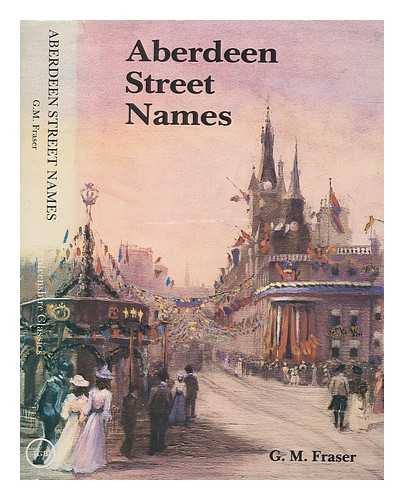 FRASER, G. M. (GEORGE MILNE) (1862-1938) - Aberdeen street names : their history, meaning and personal associations