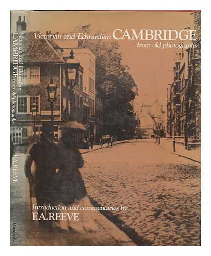 REEVE, F. A - Victorian and Edwardian Cambridge from old photographs / introduction and commentaries by F. A. Reeve