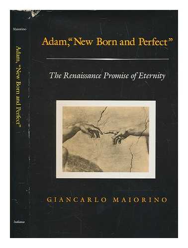 MAIORINO, GIANCARLO - Adam, 'new born and perfect' : the Renaissance promise of eternity / Giancarlo Maiorino