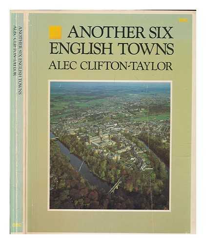 CLIFTON-TAYLOR, ALEC - Another six English towns / Alec Clifton-Taylor