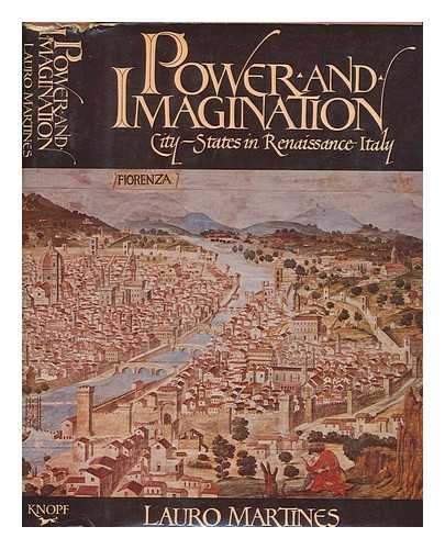 MARTINES, LAURO - Power and imagination : city-states in Renaissance Italy