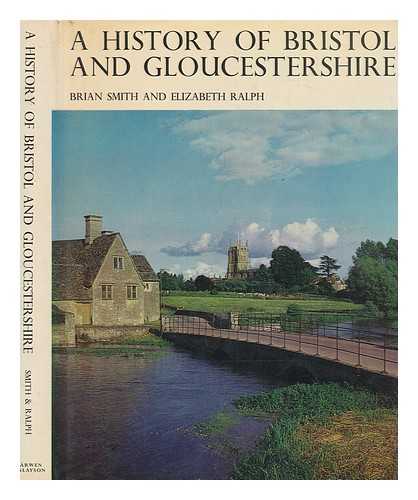 SMITH, BRIAN S. (BRIAN STANLEY) - A history of Bristol and Gloucestershire / Brian S. Smith and Elizabeth Ralph ; cartography and drawings E.B. Middleton