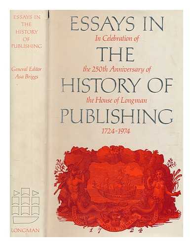 BRIGGS, ASA - Essays in the history of publishing in celebration of the 250th anniversary of the House of Longman, 1724-1974 / edited by Asa Briggs