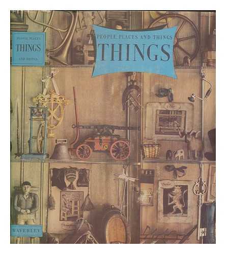 GRIGSON, G & GIBBS-SMITH, C.H - Things : a volume about the origin and early history of many things, common and less common, essential and inessential / [general editors Geoffrey Grigson & Charles Harvard Gibbs-Smith]