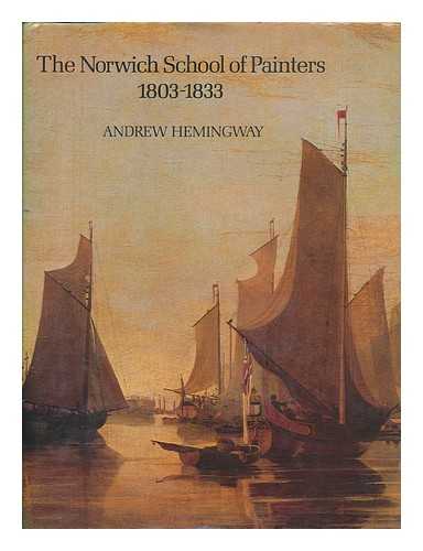 HEMINGWAY, ANDREW - The Norwich School of painters : 1803-1833 / Andrew Hemingway
