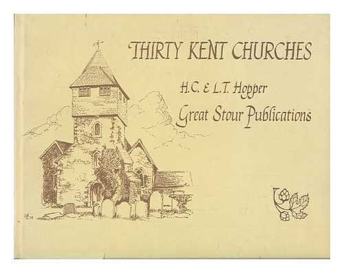 HOPPER, H. C - Thirty Kent churches / text by H.C. Hopper ; illus. by L.T. Hopper ; calligraphy and map by Leon Olin and Sylvia Gainsford