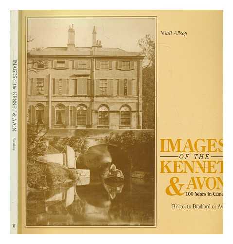 Allsop, Niall - Images of the Kennet and Avon : 100 years in camera: Bristol to Bradford-on-Avon / Niall Allsop