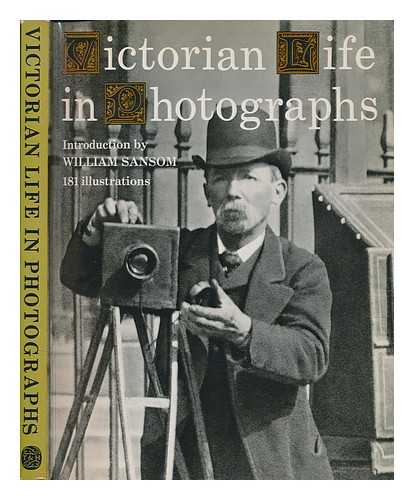 SANSOM, WILLIAM (1912-1976) - Victorian life in photographs / Introd. by William Sansom ; photographic research by Harold Chapman ; research consultant John Hillelson