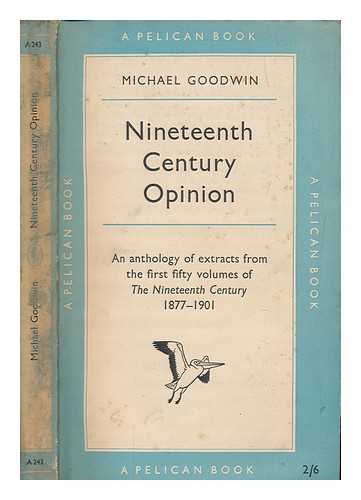 GOODWIN, M - Nineteenth-century opinion : an anthology of extracts from the first fifty volumes of the Nineteenth century, 1877-1901 / Compiled and edited by Michael Goodwin