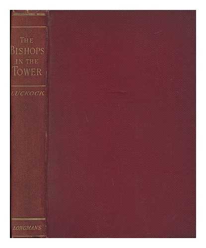 LUCKOCK, HERBERT MORTIMER - The Bishops in the Tower : a Record of Stirring Events Affecting the Church and Nonconformists from the Restoration to the Revolution