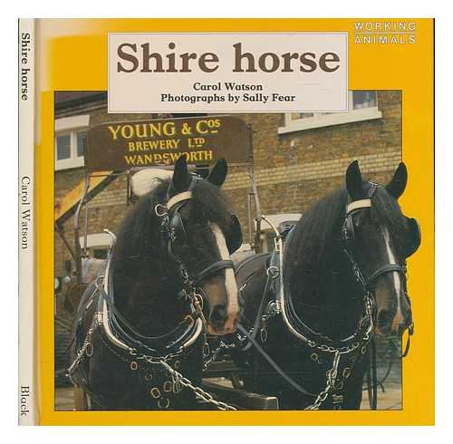 WATSON, CAROL - Shire horse / Carol Watson ; photographs by Sally Fear