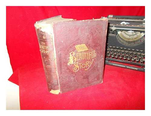 BUEL, JAMES WILLIAM (1849-1920). TALMAGE, THOMAS DE WITT (1832-1902) - The beautiful story : a companion book to the Holy Bible, containing a narrative history of all the events recorded in the sacred book ... to which is added Golden gems of religious thought, including numerous selections from great writers and speakers, for fireside reading, sacred reflection, the elevation and happiness of the home circle and to point the way to heaven / written and edited by J.W. Buel ; assisted by T. Dewitt Talmage