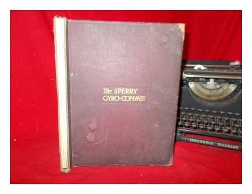 GOTT, ARTHUR E - The Sperry Gyro-compass: elementary theory and complete description of system, including operation, care and maintenance ... Second edition