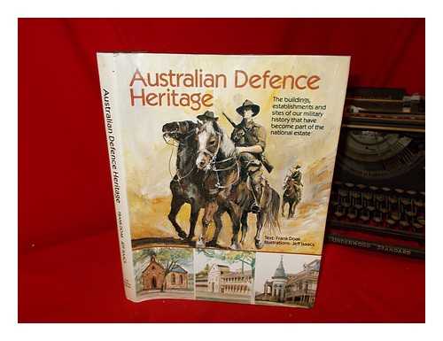 DOAK, FRANK - Australian defence heritage : the buildings, establishments and sites of our military history that have become part of the national estate / text, Frank Doak ; illustrations, Jeff Isaacs