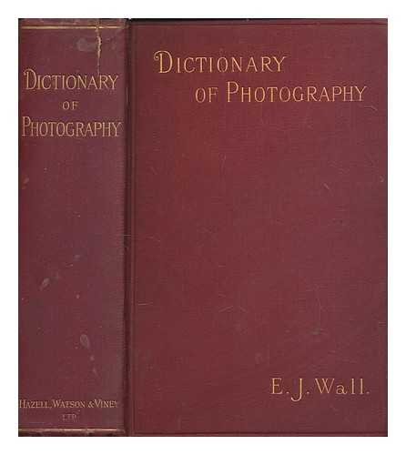 WALL, E J - The dictionary of photography for the amateur and professional photographer