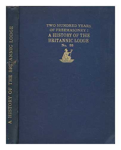 SANDERSON, WILLIAM - Two hundred years of Freemasonry : a history of the Britannic Lodge No. 33, Annis Domini, 1730-1930