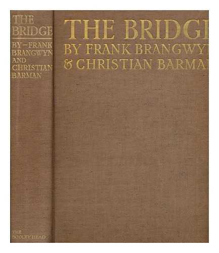 BARMAN, CHRISTIAN AUGUSTUS - The bridge : a chapter in the history of building / illustrated in colour and black and white by Frank Brangwyn and written by Christian Barman