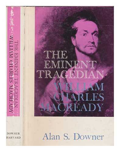 DOWNER, ALAN S. (ALAN SEYMOUR) (1912-1970) - The eminent tragedian William Charles Macready / Alan S. Downer