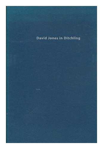 SHIEL, DEREK - David Jones in Ditchling : 1921-1924 / edited by Derek Shiel ; with essays by Anthony Hyne, Ewan Clayton, and Derek Shiel ; exhibition curated by Ewan Clayton, Jenny Kilbride and Derek Shiel