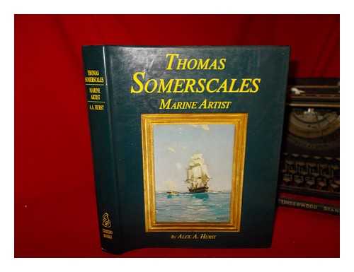 HURST, ALEXANDER ANTHONY - Thomas Somerscales, marine artist : his life and work