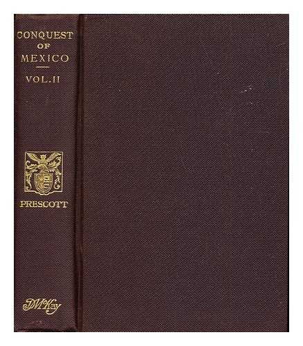 PRESCOTT, WILLIAM HICKLING (1796-1859) - History of the conquest of Mexico : with a preliminary view of the ancient Mexican civilisation, and the life of the conqueror, Hernando Corts