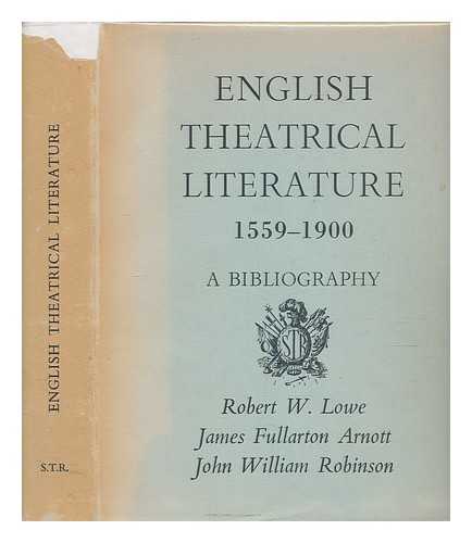 ARNOTT, JAMES FULLARTON - English theatrical literature, 1559-1900 : a bibliography; incorporating Robert W. Lowe's 'A bibliographical account of English theatrical literature', published in 1888