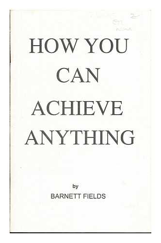 FIELDS, BARNETT - How You Can Achieve Anything