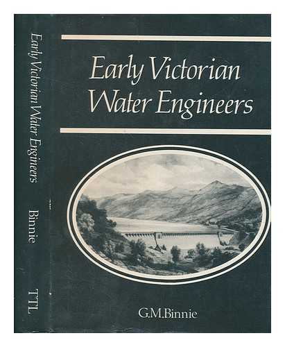 BINNIE, G. M - Early Victorian water engineers / G.M. Binnie