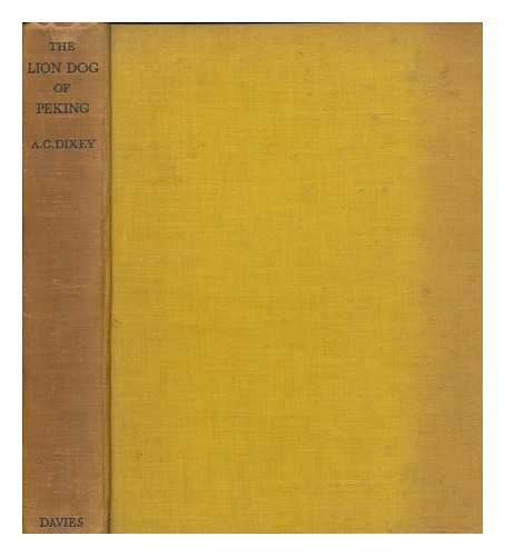 DIXEY, ANNIE COATH - The lion dog of Peking : being the astonishing history of the Pekingese dog