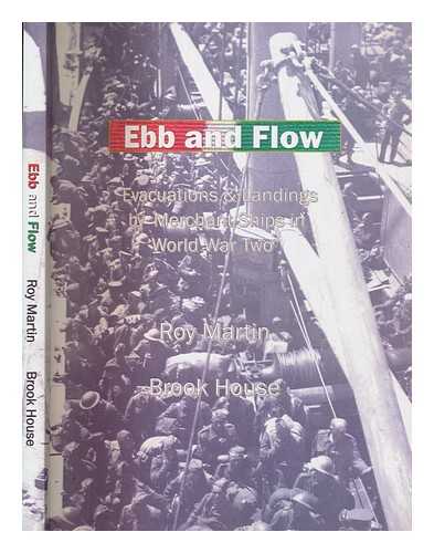 MARTIN, ROY V - Ebb and flow : evacuations and landings by merchant ships in World War Two / Roy Martin