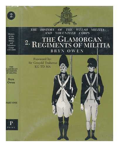 OWEN, BRYN - [History of the] Welsh Militia and Volunteer Corps, 1757-1908. v. 2 The Glamorgan regiments of militia