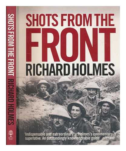 HOLMES, RICHARD - Shots from the front : the British soldier 1914-18 / Richard Holmes