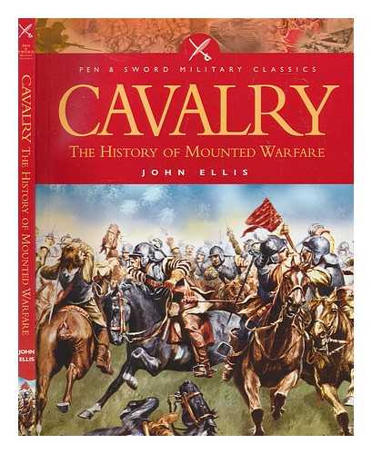 ELLIS, JOHN - Cavalry : the history of mounted warfare / John Ellis