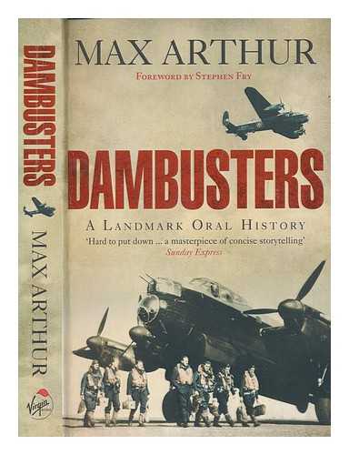 ARTHUR, MAX - Dambusters : a landmark oral history / Max Arthur ; foreword by Stephen Fry