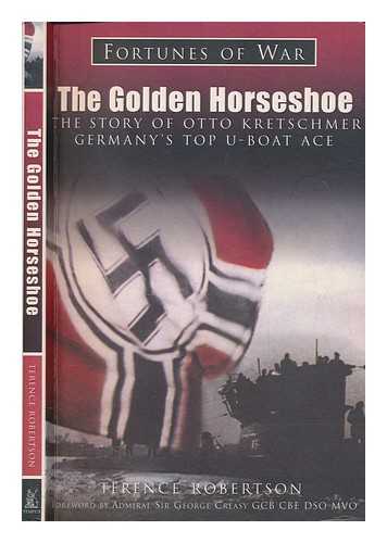 ROBERTSON, TERENCE - The golden horseshoe : the story of Otto Kretschmer Germany's top u-boat ace / Terence Robertson