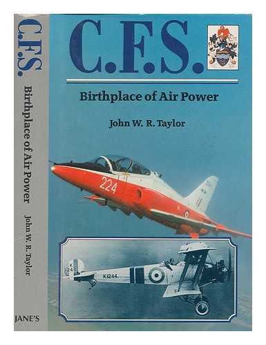 TAYLOR, JOHN W. R. (JOHN WILLIAM RANSOM) - C.F.S. : birthplace of air power