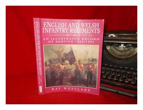WESTLAKE, RAY - English and Welsh infantry regiments : an illustrated record of service