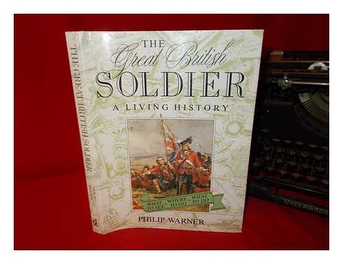 WARNER, PHILIP (1914-2000) - The great British soldier : a living history / Philip Warner