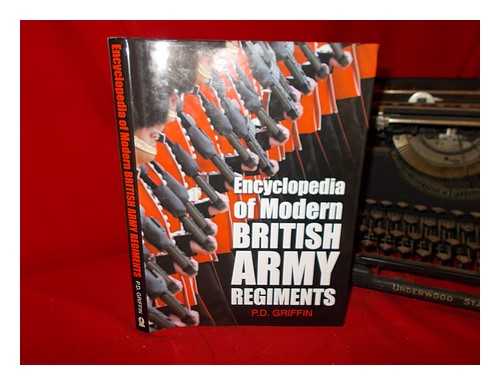 GRIFFIN, P. D. (PETER D.) - Encyclopedia of modern British Army regiments / P.D. Griffin