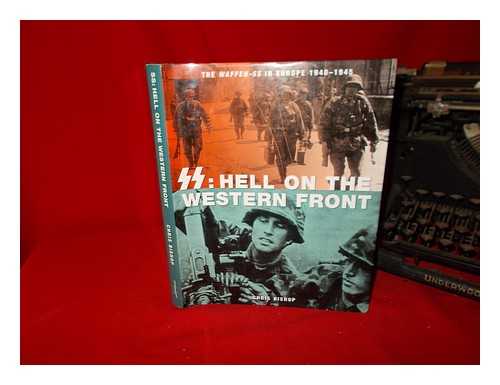 BISHOP, CHRIS - SS : hell on the Western Front; the Waffen-SS in Europe 1940-1945 / Chris Bishop