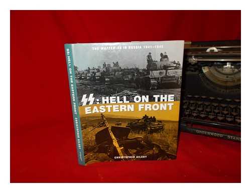 Ailsby, Christopher - SS : hell on the Eastern Front : the Waffen-SS in Russia 1941-1945