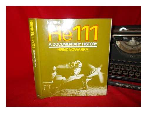 NOWARRA, HEINZ J - Heinkel HE 111 : a documentary history / Heinz Nowarra