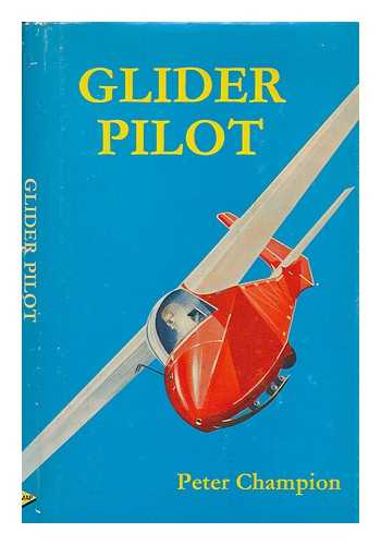 CHAMPION, PETER - Glider pilot / [by] Peter Champion