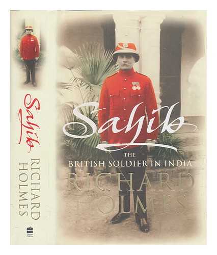 HOLMES, RICHARD - Sahib : the British soldier in India, 1750-1914 / Richard Holmes