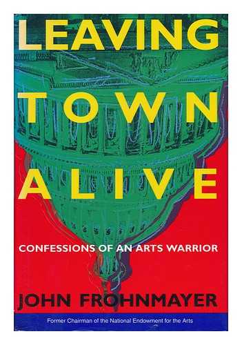 FROHNMAYER, JOHN - Leaving Town Alive : Confessions of an Arts Warrior