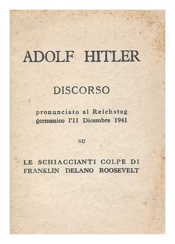 HITLER, ADOLF - Discorso pronunciato al Reichstag germanico l'11 dicembre 1941 su le schiaccianti colpe di Franklin Delano Roosevelt